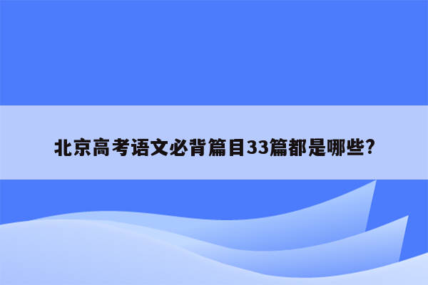 北京高考语文必背篇目33篇都是哪些?