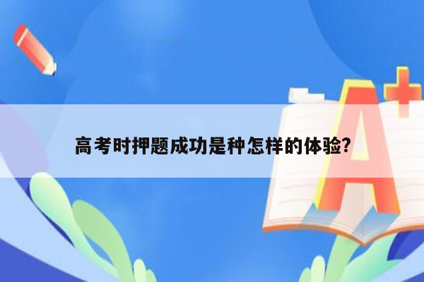 高考时押题成功是种怎样的体验?