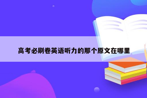 高考必刷卷英语听力的那个原文在哪里
