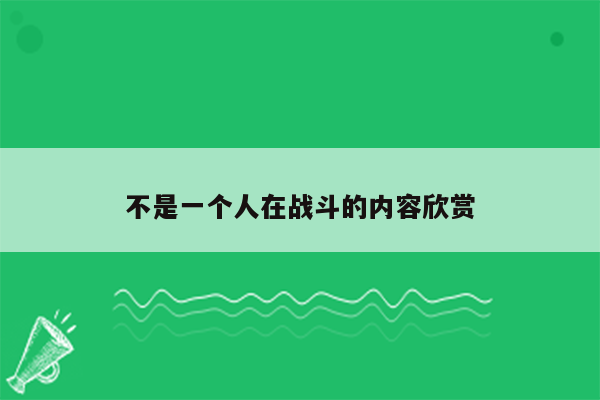 不是一个人在战斗的内容欣赏