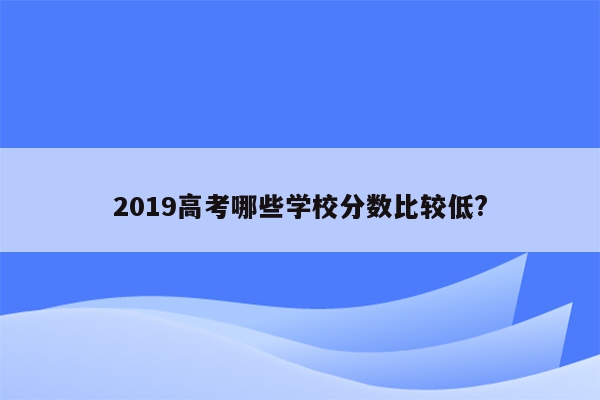 2019高考哪些学校分数比较低?