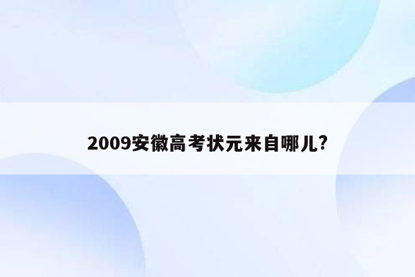 2009安徽高考状元来自哪儿?