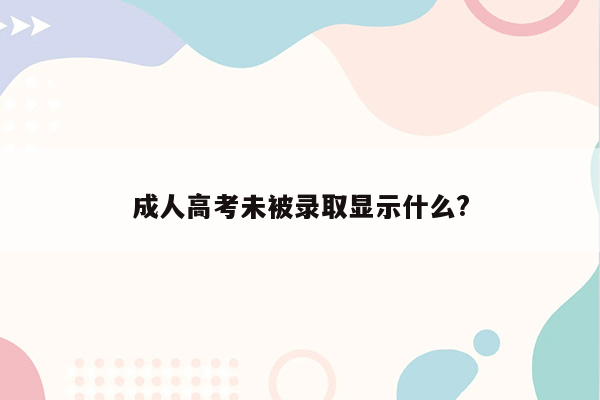 成人高考未被录取显示什么?