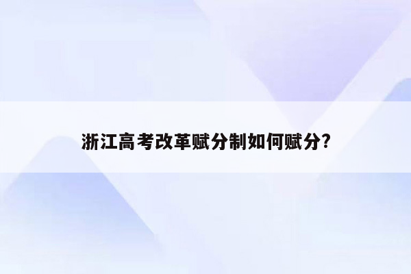 浙江高考改革赋分制如何赋分?