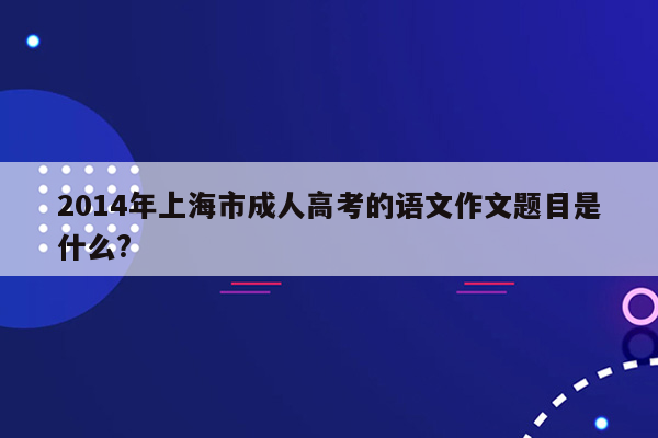 2014年上海市成人高考的语文作文题目是什么?