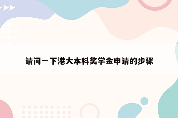 请问一下港大本科奖学金申请的步骤
