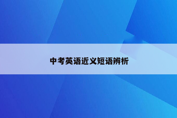 中考英语近义短语辨析