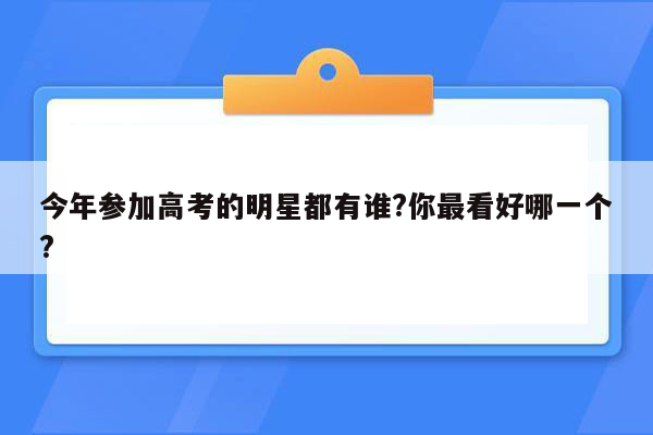 今年参加高考的明星都有谁?你最看好哪一个?