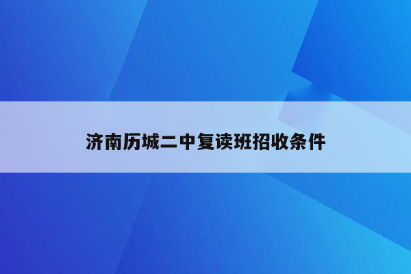 济南历城二中复读班招收条件