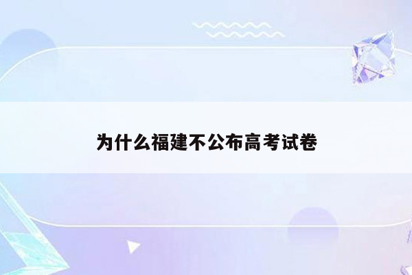 为什么福建不公布高考试卷