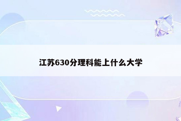 江苏630分理科能上什么大学