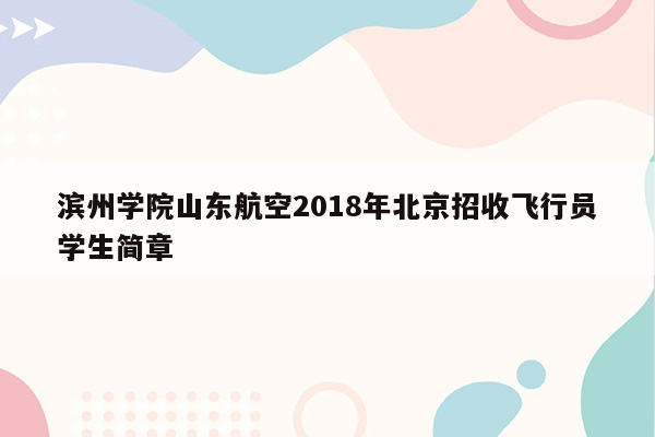 滨州学院山东航空2018年北京招收飞行员学生简章