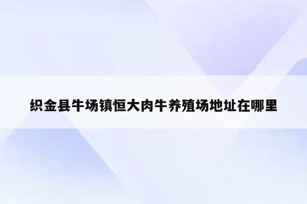 织金县牛场镇恒大肉牛养殖场地址在哪里