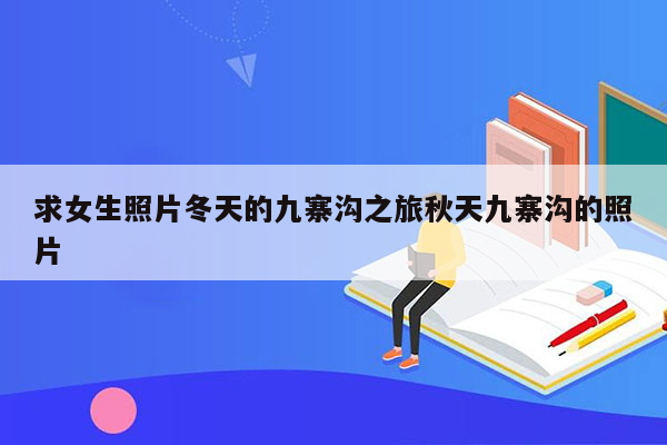 求女生照片冬天的九寨沟之旅秋天九寨沟的照片