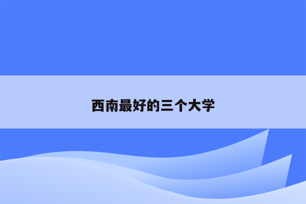 西南最好的三个大学