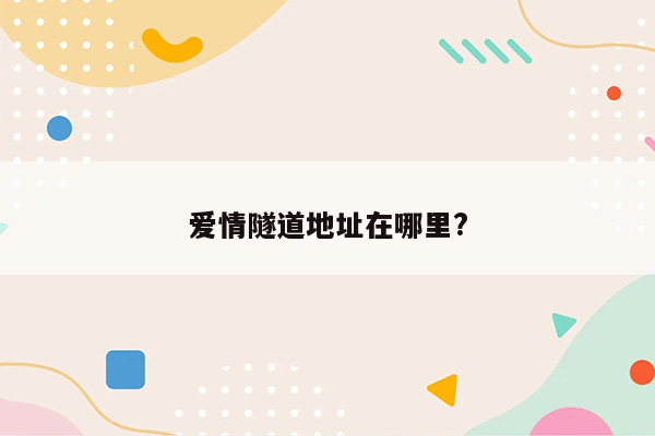 爱情隧道地址在哪里?