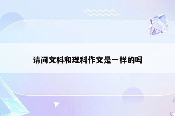 请问文科和理科作文是一样的吗