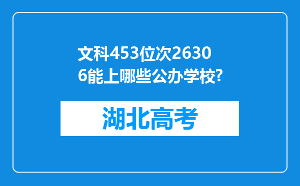文科453位次26306能上哪些公办学校?