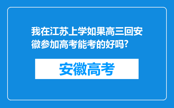 我在江苏上学如果高三回安徽参加高考能考的好吗?
