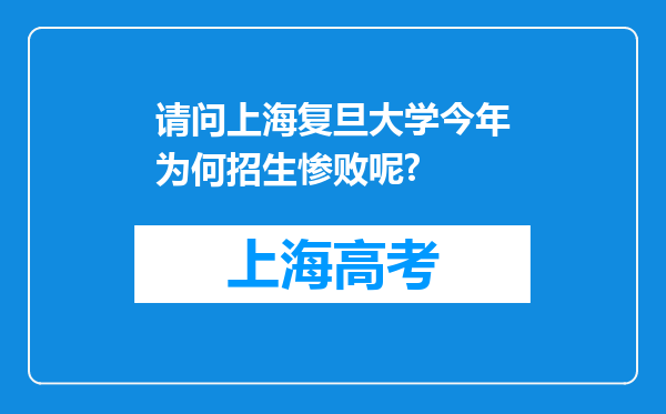请问上海复旦大学今年为何招生惨败呢?