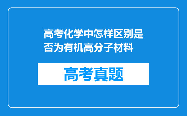 高考化学中怎样区别是否为有机高分子材料