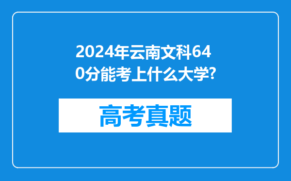 2024年云南文科640分能考上什么大学?