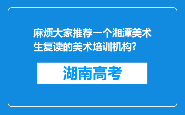 麻烦大家推荐一个湘潭美术生复读的美术培训机构?