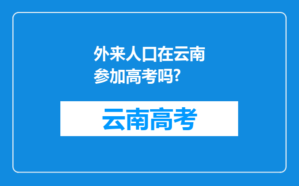 外来人口在云南参加高考吗?