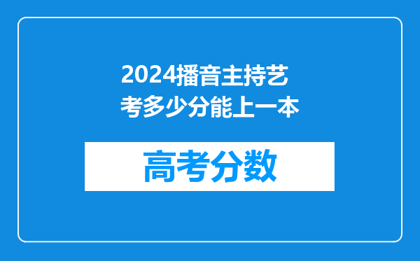 2024播音主持艺考多少分能上一本