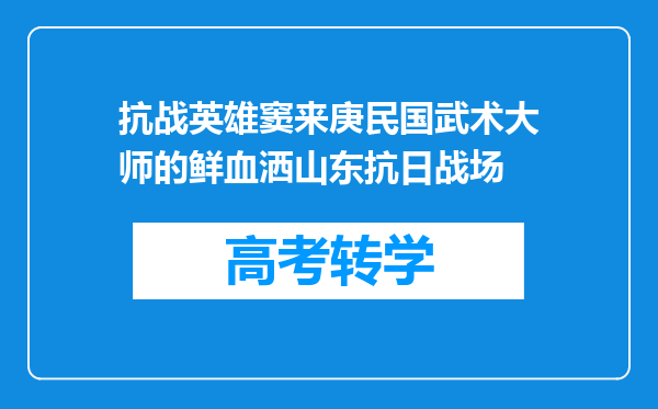 抗战英雄窦来庚民国武术大师的鲜血洒山东抗日战场