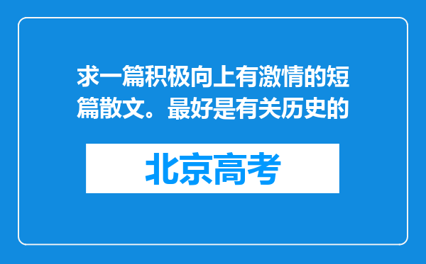 求一篇积极向上有激情的短篇散文。最好是有关历史的
