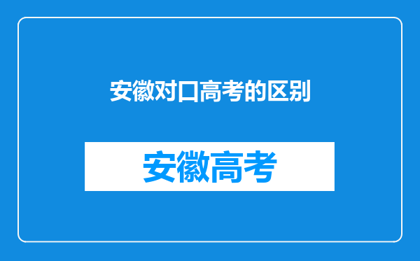 安徽对口高考的区别