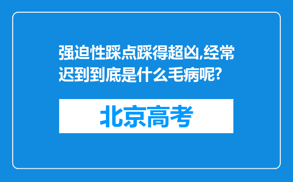 强迫性踩点踩得超凶,经常迟到到底是什么毛病呢?