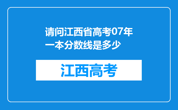 请问江西省高考07年一本分数线是多少