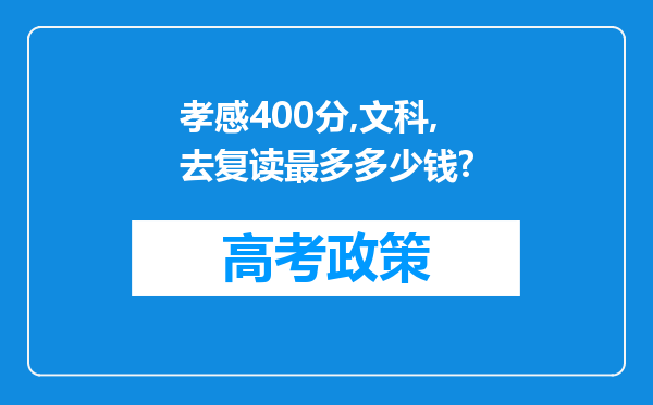 孝感400分,文科,去复读最多多少钱?
