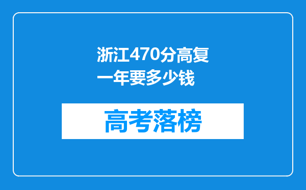 浙江470分高复一年要多少钱