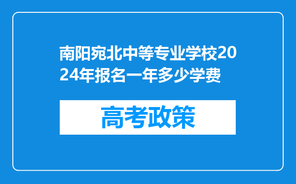 南阳宛北中等专业学校2024年报名一年多少学费