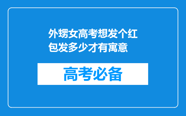 外甥女高考想发个红包发多少才有寓意