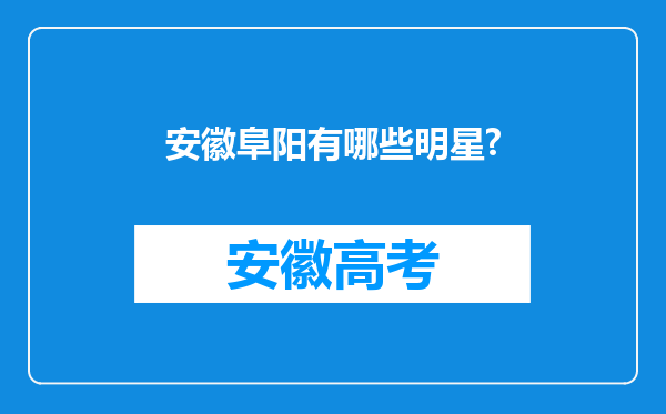 安徽阜阳有哪些明星?