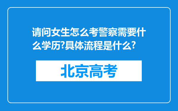 请问女生怎么考警察需要什么学历?具体流程是什么?