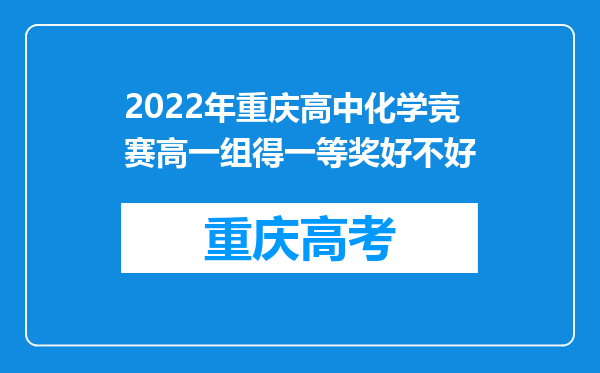2022年重庆高中化学竞赛高一组得一等奖好不好