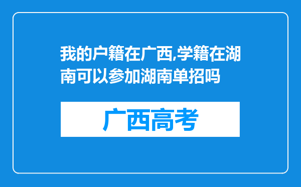 我的户籍在广西,学籍在湖南可以参加湖南单招吗