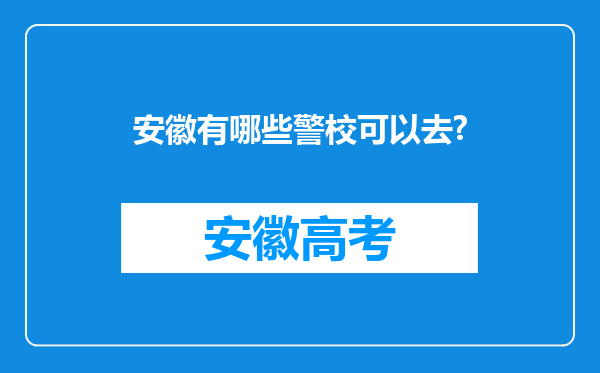 安徽有哪些警校可以去?