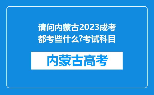 请问内蒙古2023成考都考些什么?考试科目