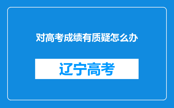 对高考成绩有质疑怎么办