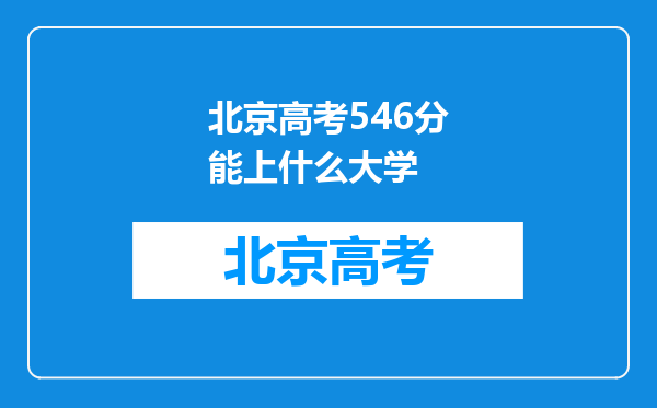 北京高考546分能上什么大学