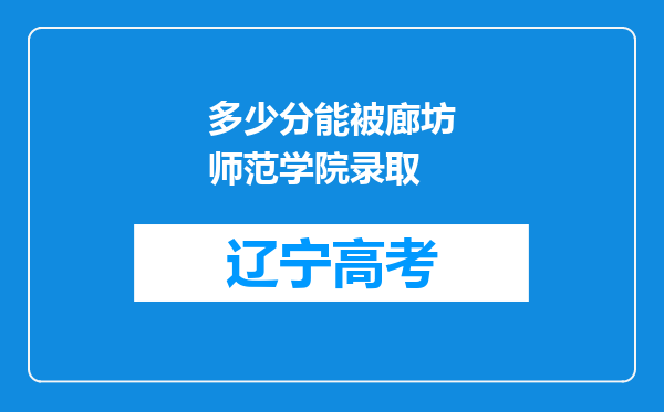 多少分能被廊坊师范学院录取