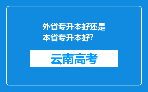 外省专升本好还是本省专升本好?