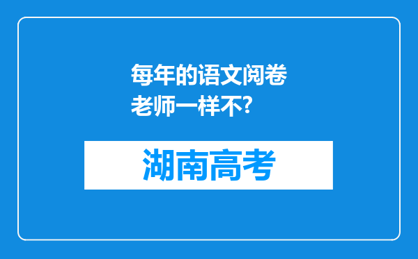 每年的语文阅卷老师一样不?