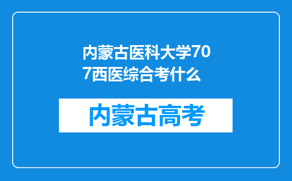 内蒙古医科大学707西医综合考什么